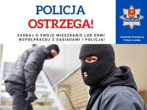 Plakat z treścią: Policja ostrzega! Zadbaj o swoje mieszkanie lub dom! 
Współpracuj z sąsiadami i policją!